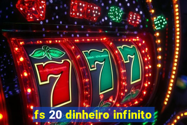 fs 20 dinheiro infinito